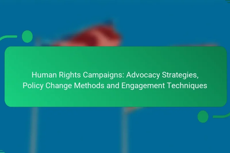 Human Rights Campaigns: Advocacy Strategies, Policy Change Methods and Engagement Techniques