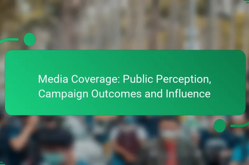 Media Coverage: Public Perception, Campaign Outcomes and Influence