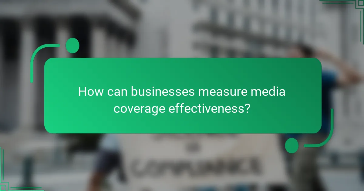 How can businesses measure media coverage effectiveness?