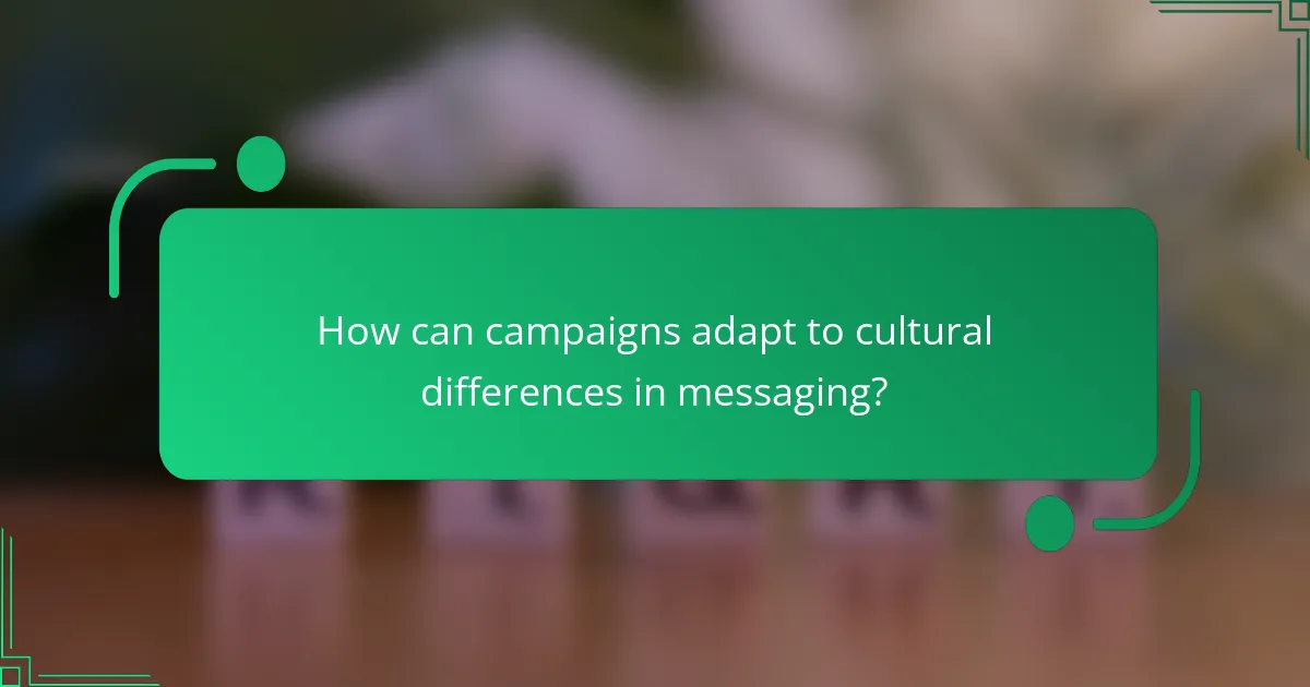 How can campaigns adapt to cultural differences in messaging?