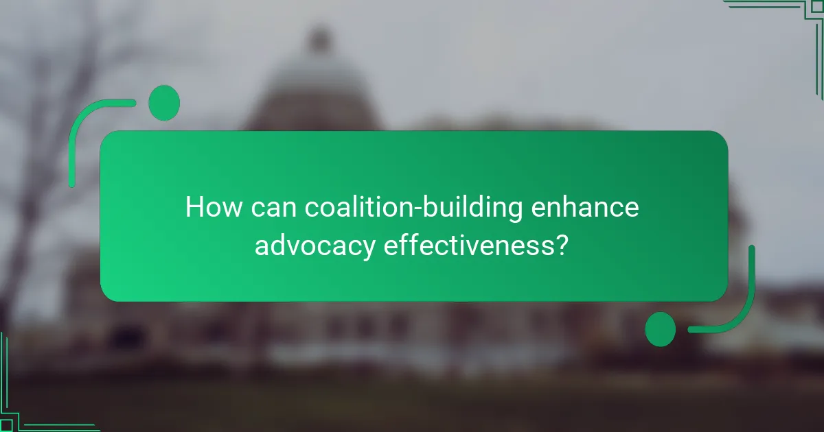 How can coalition-building enhance advocacy effectiveness?