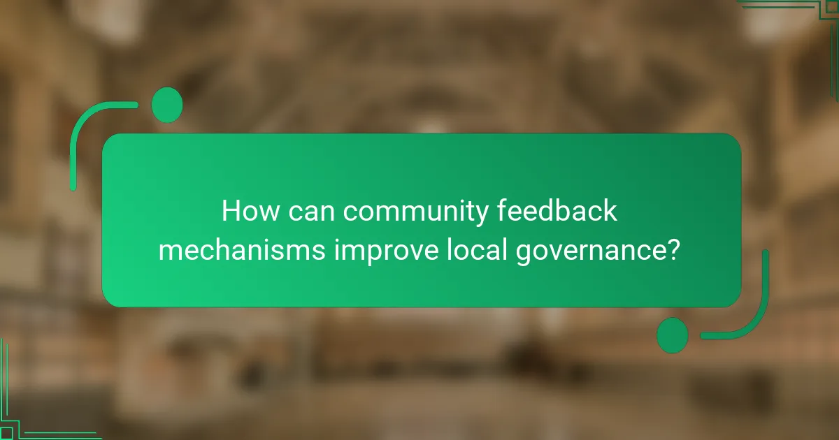 How can community feedback mechanisms improve local governance?