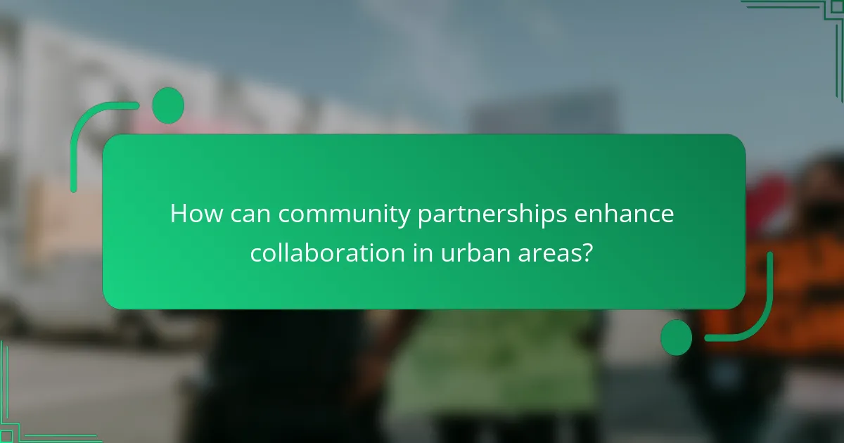 How can community partnerships enhance collaboration in urban areas?
