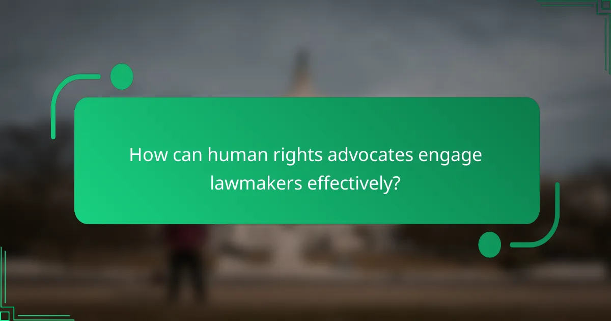 How can human rights advocates engage lawmakers effectively?