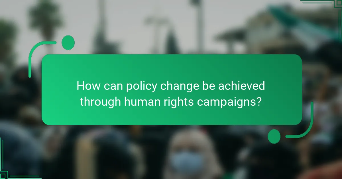 How can policy change be achieved through human rights campaigns?