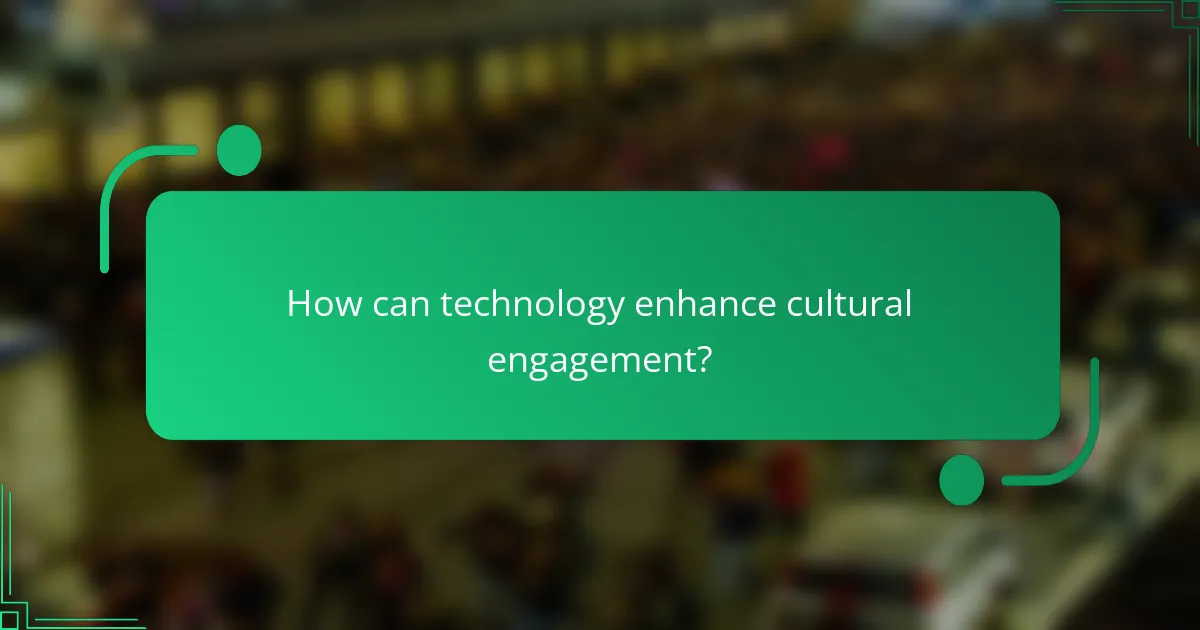 How can technology enhance cultural engagement?