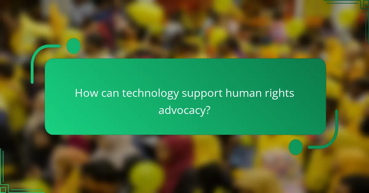 How can technology support human rights advocacy?