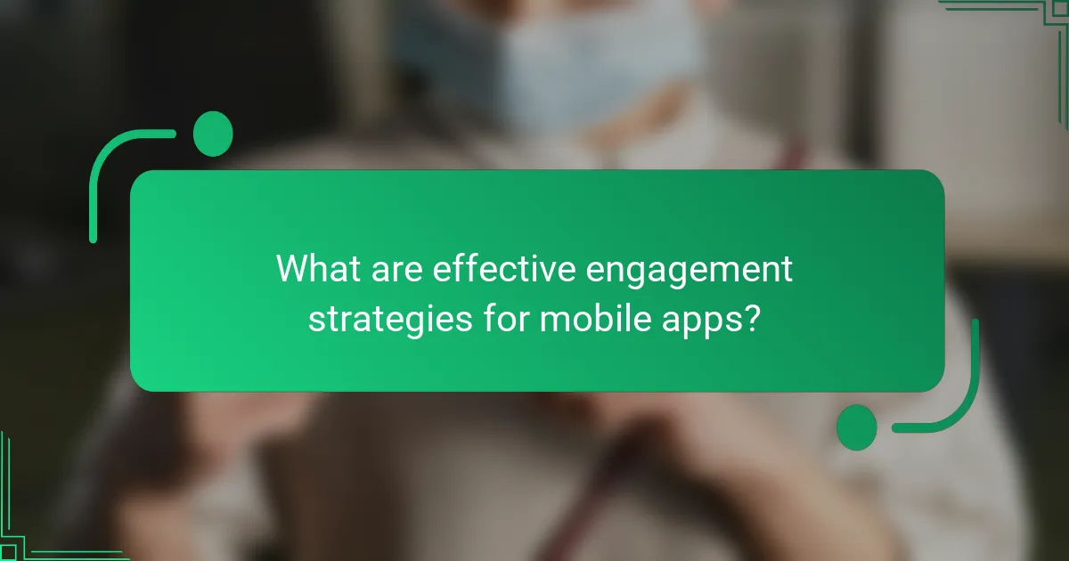 What are effective engagement strategies for mobile apps?