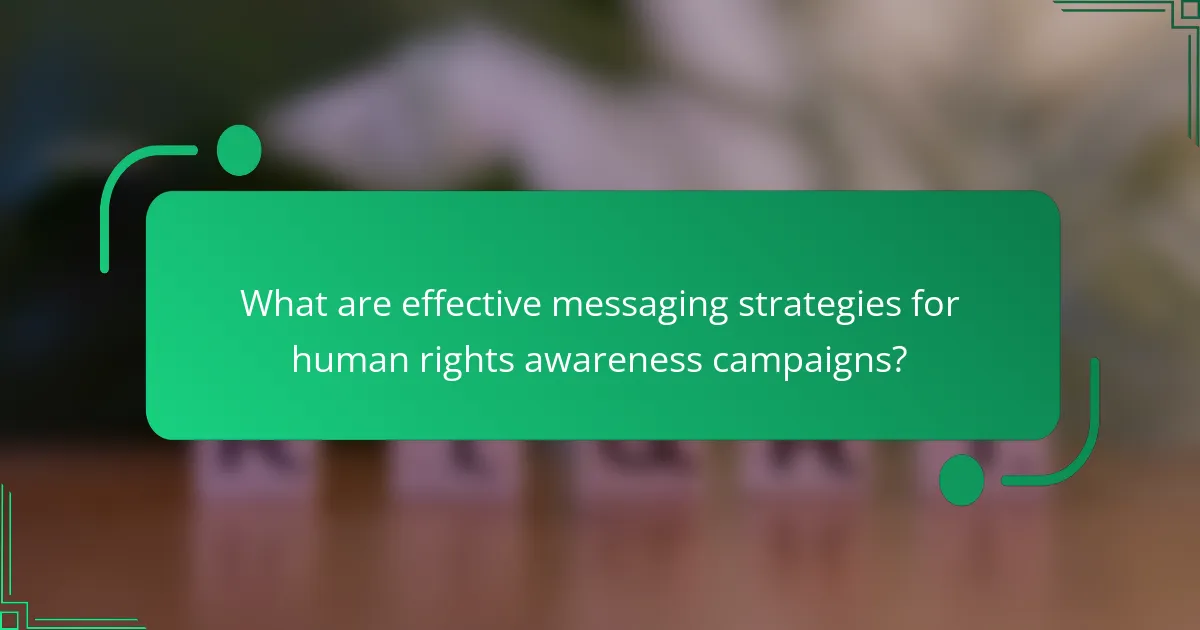 What are effective messaging strategies for human rights awareness campaigns?