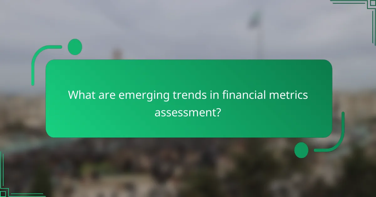 What are emerging trends in financial metrics assessment?