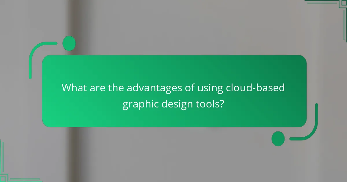What are the advantages of using cloud-based graphic design tools?