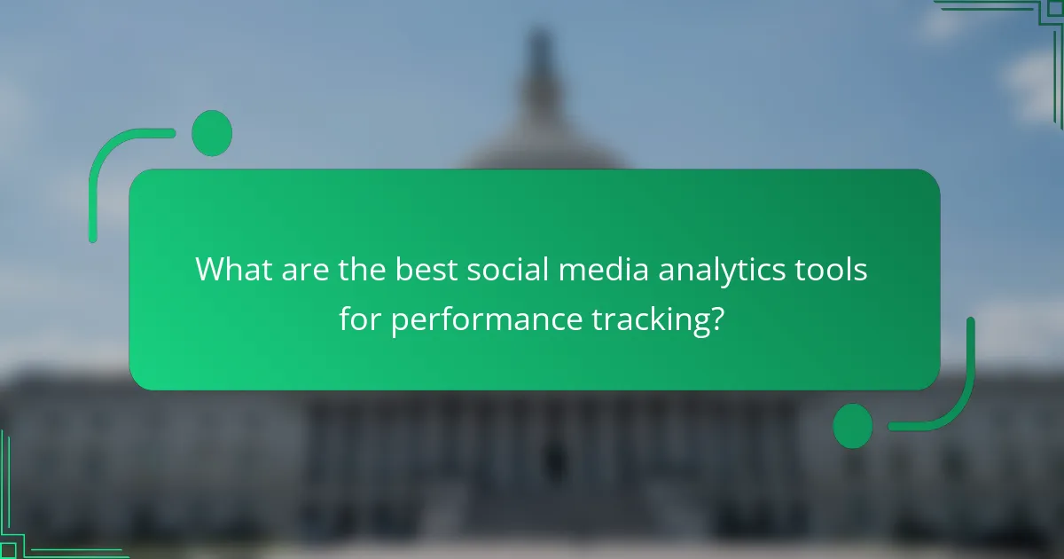 What are the best social media analytics tools for performance tracking?