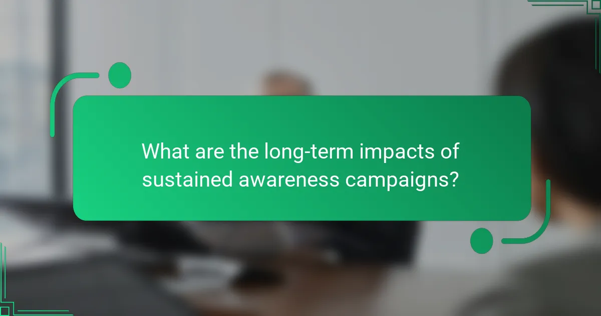 What are the long-term impacts of sustained awareness campaigns?