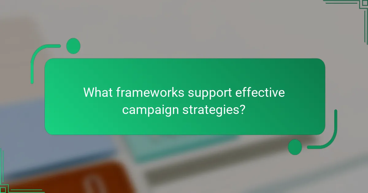 What frameworks support effective campaign strategies?