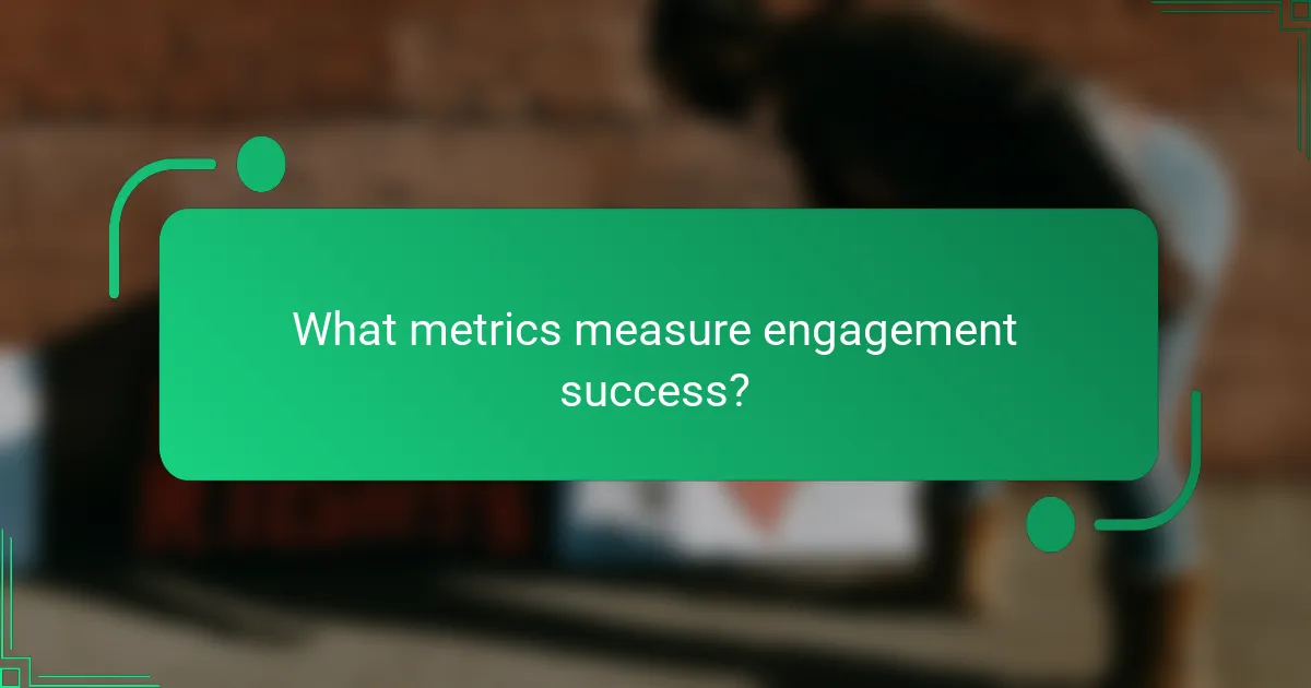 What metrics measure engagement success?
