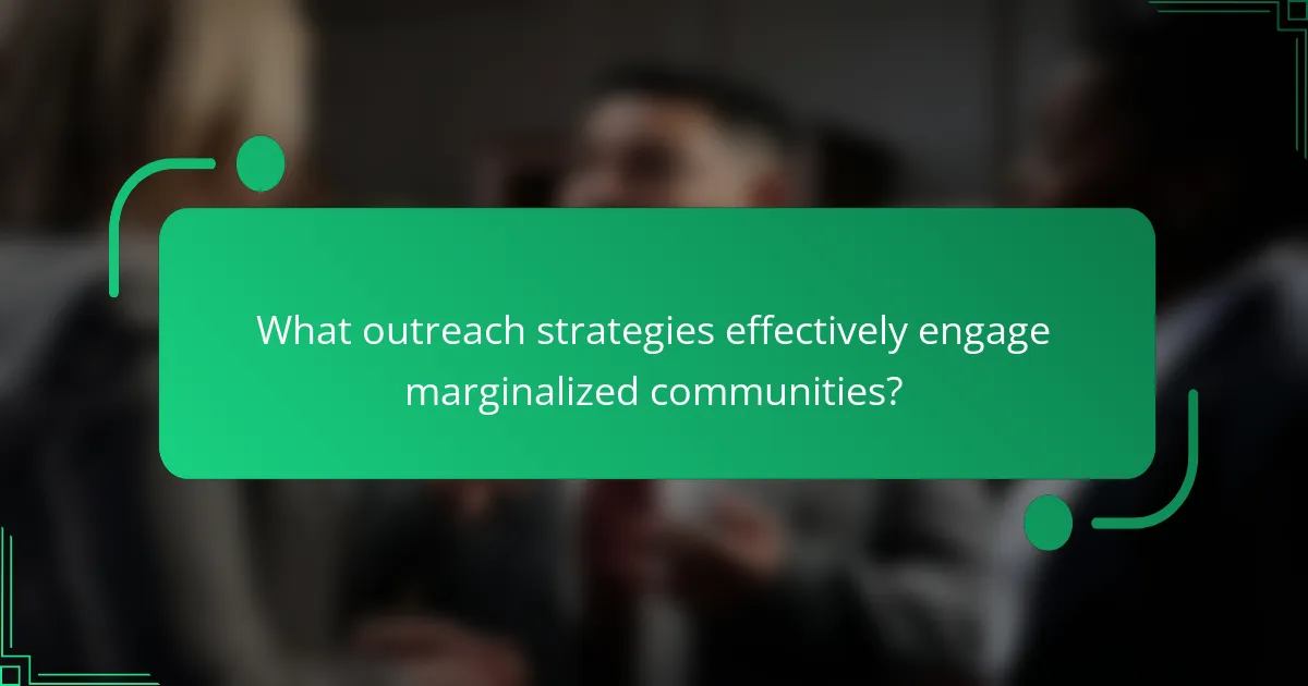 What outreach strategies effectively engage marginalized communities?